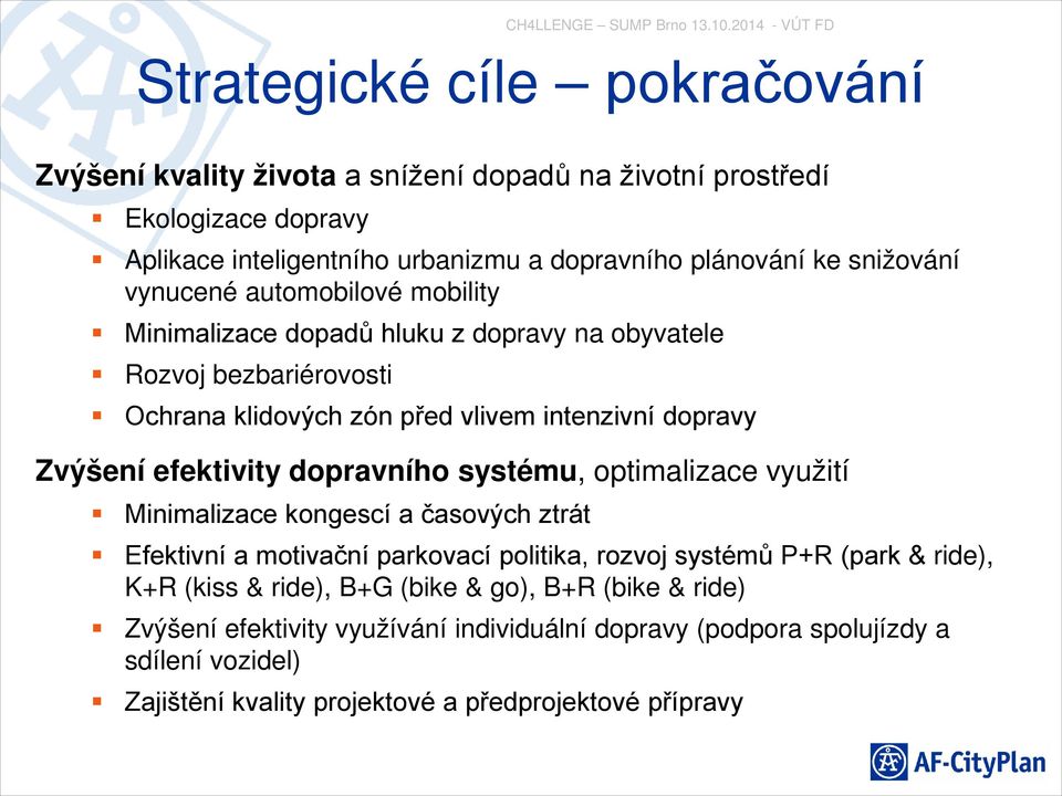 efektivity dopravního systému, optimalizace využití Minimalizace kongescí a časových ztrát Efektivní a motivační parkovací politika, rozvoj systémů P+R (park & ride), K+R (kiss