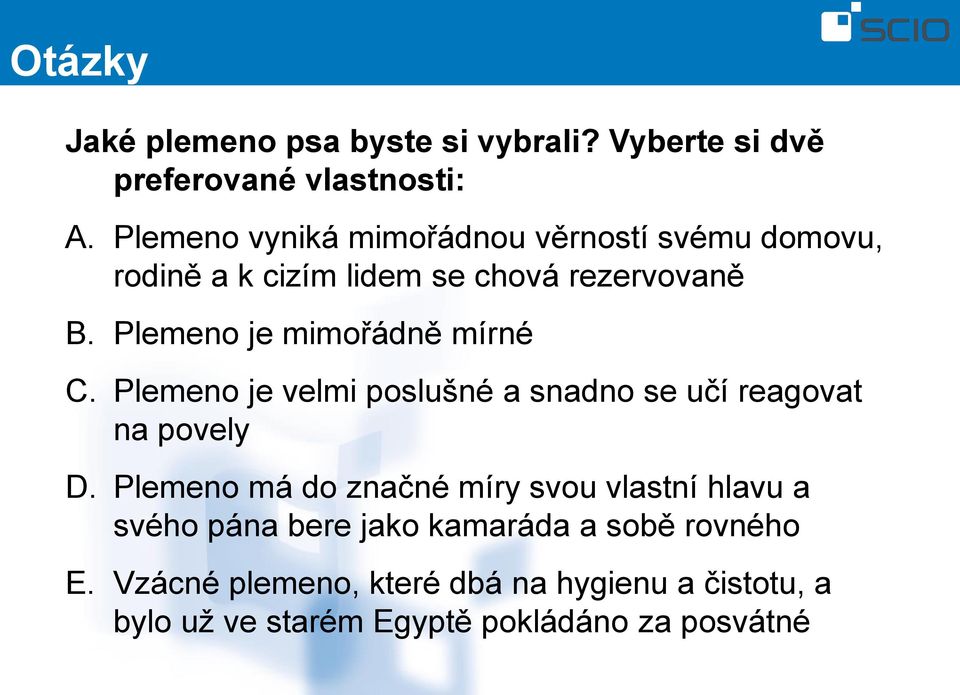 Plemeno je mimořádně mírné C. Plemeno je velmi poslušné a snadno se učí reagovat na povely D.