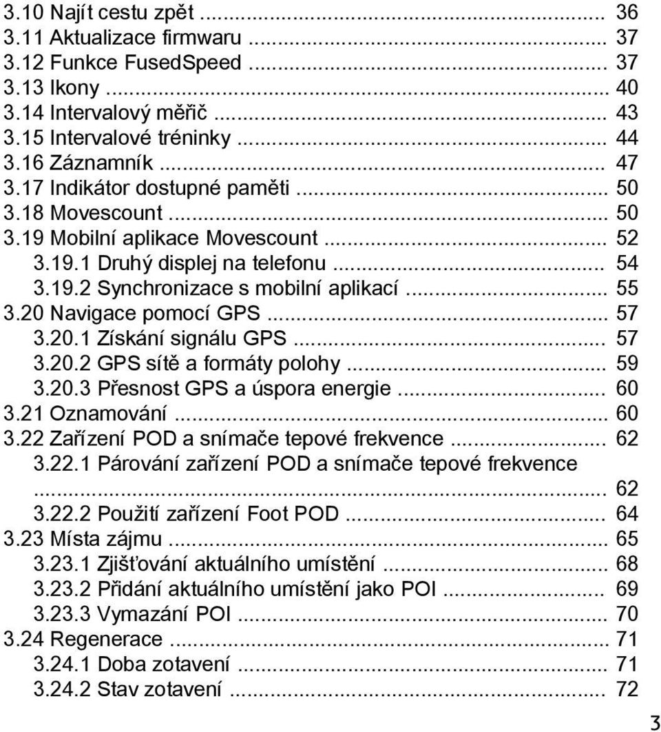 20 Navigace pomocí GPS... 57 3.20.1 Získání signálu GPS... 57 3.20.2 GPS sítě a formáty polohy... 59 3.20.3 Přesnost GPS a úspora energie... 60 3.21 Oznamování... 60 3.22 Zařízení POD a snímače tepové frekvence.