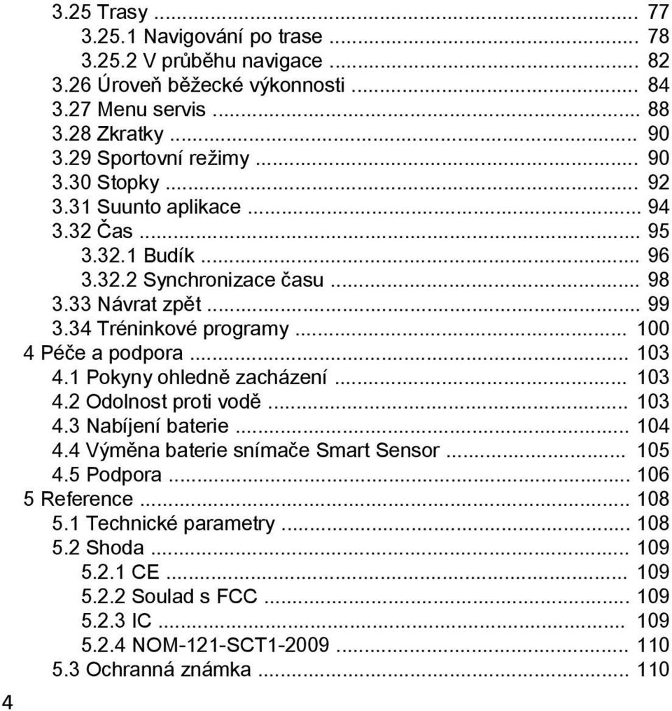 34 Tréninkové programy... 100 4 Péče a podpora... 103 4.1 Pokyny ohledně zacházení... 103 4.2 Odolnost proti vodě... 103 4.3 Nabíjení baterie... 104 4.