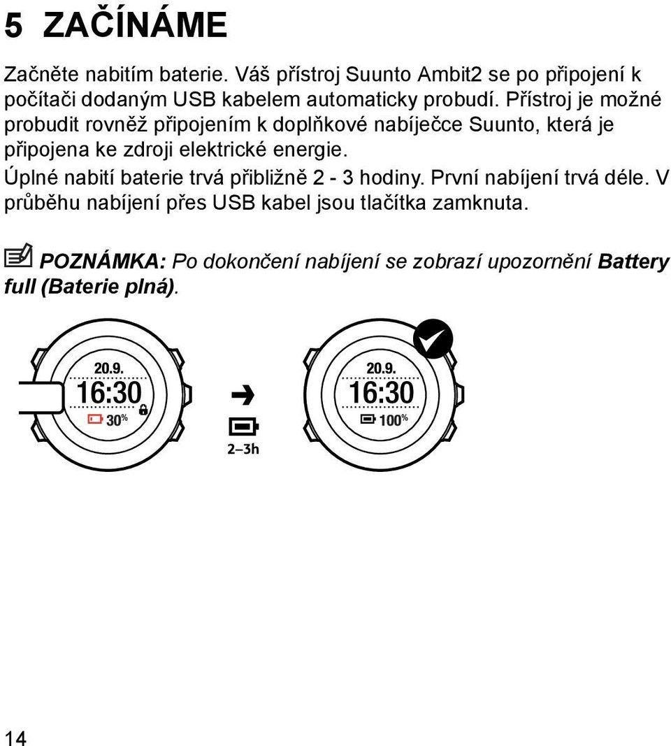 Přístroj je možné probudit rovněž připojením k doplňkové nabíječce Suunto, která je připojena ke zdroji elektrické