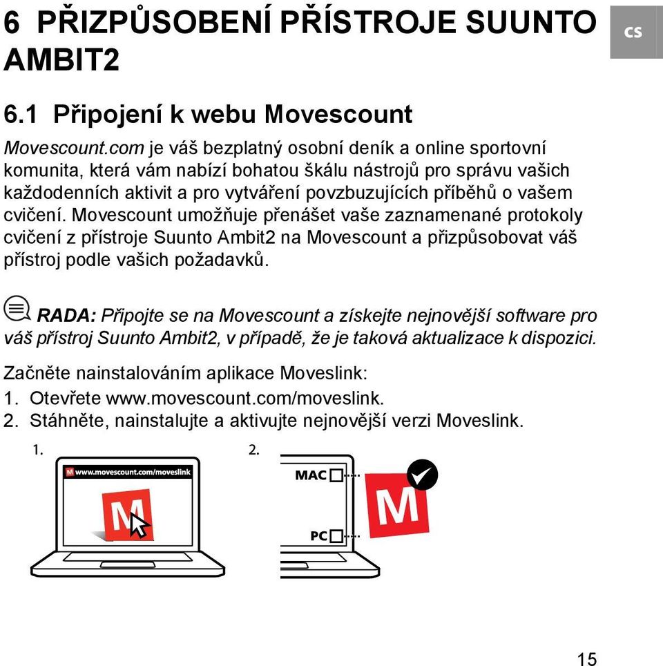 vašem cvičení. Movescount umožňuje přenášet vaše zaznamenané protokoly cvičení z přístroje Suunto Ambit2 na Movescount a přizpůsobovat váš přístroj podle vašich požadavků.