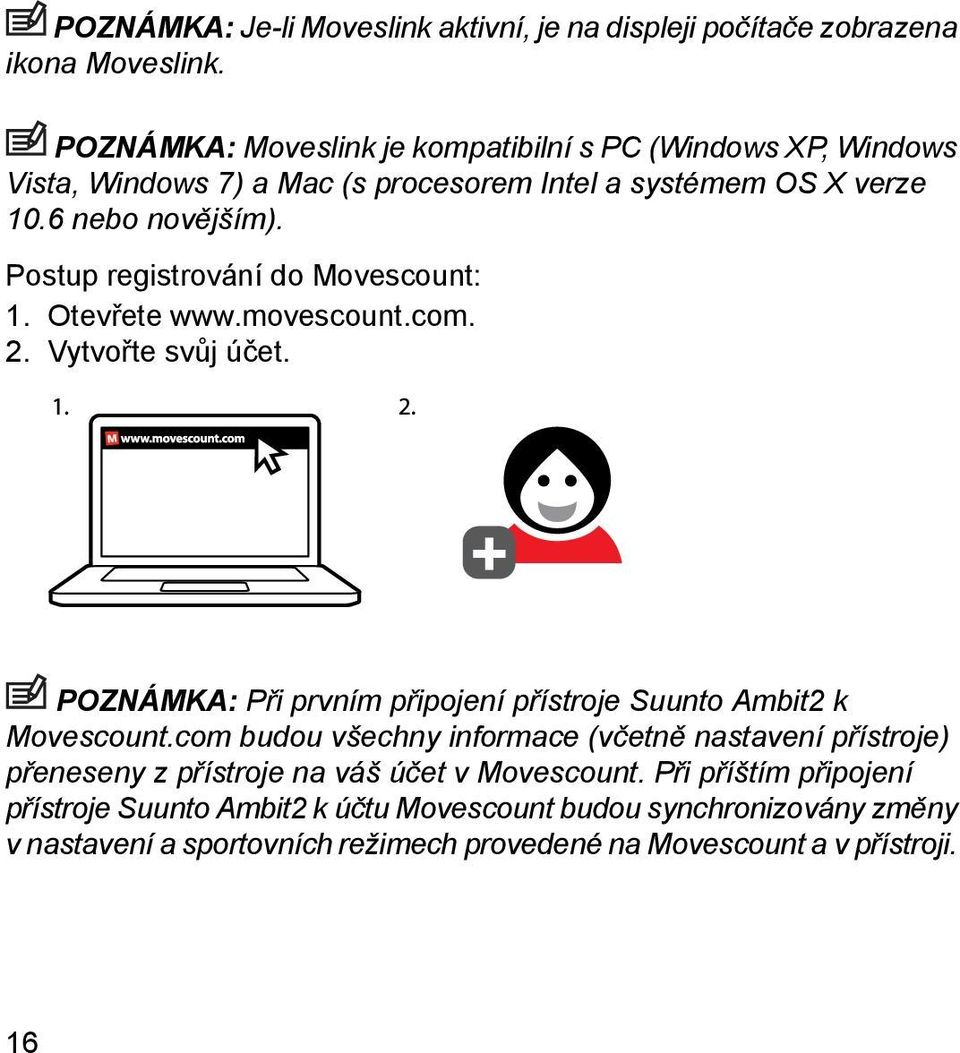 Postup registrování do Movescount: 1. Otevřete www.movescount.com. 2. Vytvořte svůj účet. POZNÁMKA: Při prvním připojení přístroje Suunto Ambit2 k Movescount.