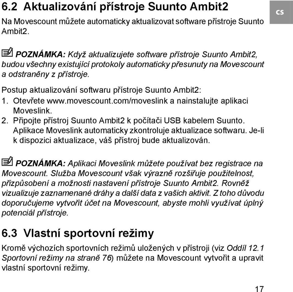 Postup aktualizování softwaru přístroje Suunto Ambit2: 1. Otevřete www.movescount.com/moveslink a nainstalujte aplikaci Moveslink. 2. Připojte přístroj Suunto Ambit2 k počítači USB kabelem Suunto.