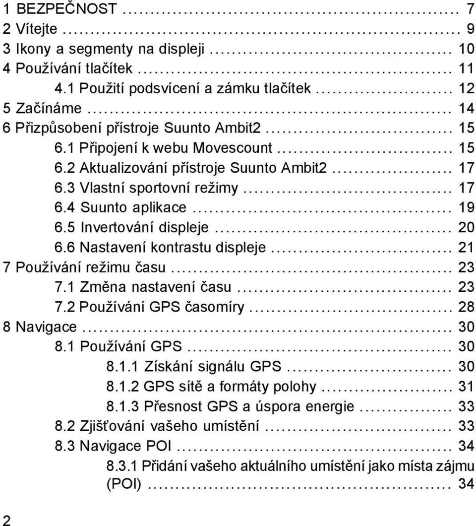 6 Nastavení kontrastu displeje... 21 7 Používání režimu času... 23 7.1 Změna nastavení času... 23 7.2 Používání GPS časomíry... 28 8 Navigace... 30 8.1 Používání GPS... 30 8.1.1 Získání signálu GPS.
