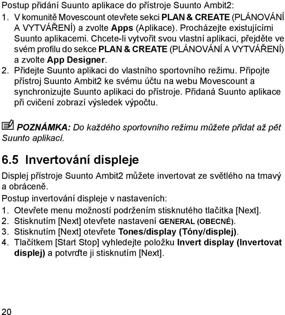 Přidejte Suunto aplikaci do vlastního sportovního režimu. Připojte přístroj Suunto Ambit2 ke svému účtu na webu Movescount a synchronizujte Suunto aplikaci do přístroje.
