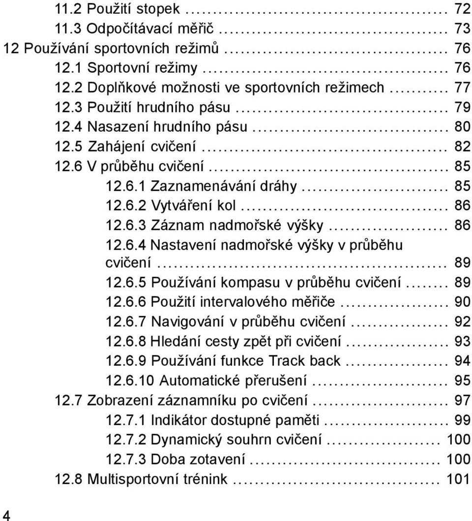 .. 86 12.6.4 Nastavení nadmořské výšky v průběhu cvičení... 89 12.6.5 Používání kompasu v průběhu cvičení... 89 12.6.6 Použití intervalového měřiče... 90 12.6.7 Navigování v průběhu cvičení... 92 12.