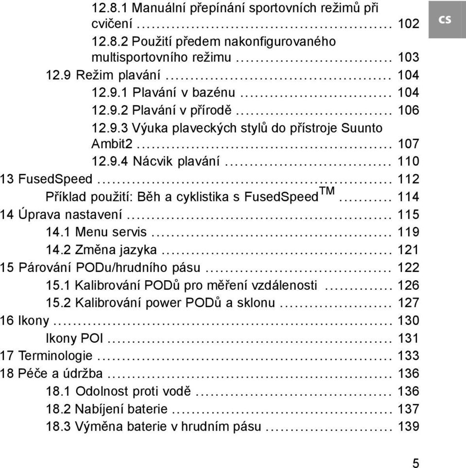 .. 115 14.1 Menu servis... 119 14.2 Změna jazyka... 121 15 Párování PODu/hrudního pásu... 122 15.1 Kalibrování PODů pro měření vzdálenosti... 126 15.2 Kalibrování power PODů a sklonu... 127 16 Ikony.