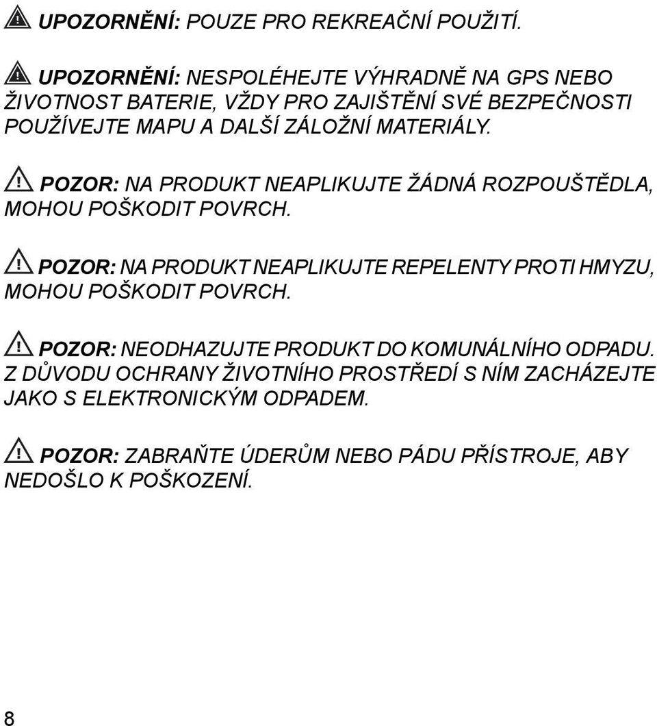 MATERIÁLY. POZOR: NA PRODUKT NEAPLIKUJTE ŽÁDNÁ ROZPOUŠTĚDLA, MOHOU POŠKODIT POVRCH.