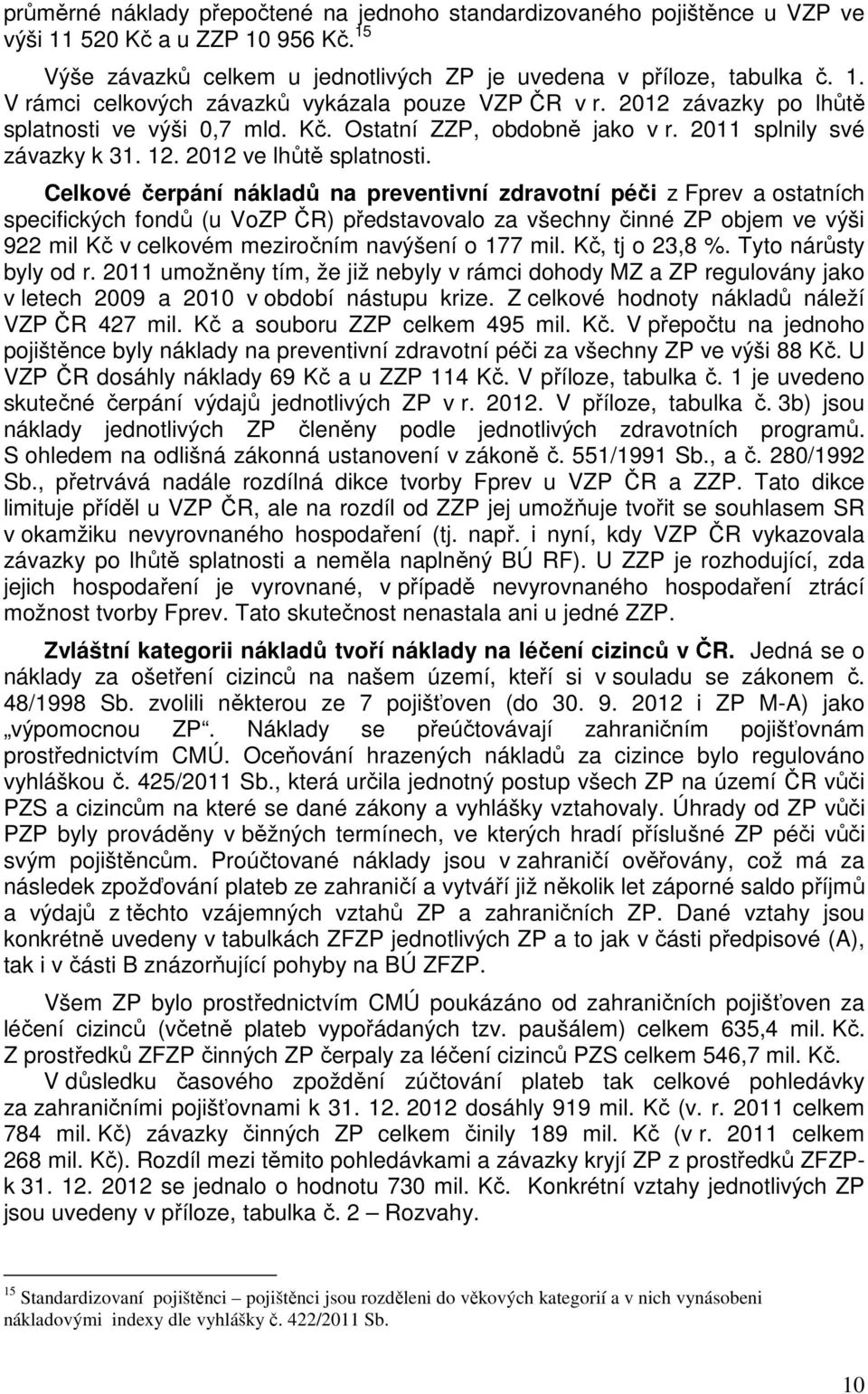 Celkové čerpání nákladů na preventivní zdravotní péči z Fprev a ostatních specifických fondů (u VoZP ČR) představovalo za všechny činné ZP objem ve výši 922 mil v celkovém meziročním navýšení o 177