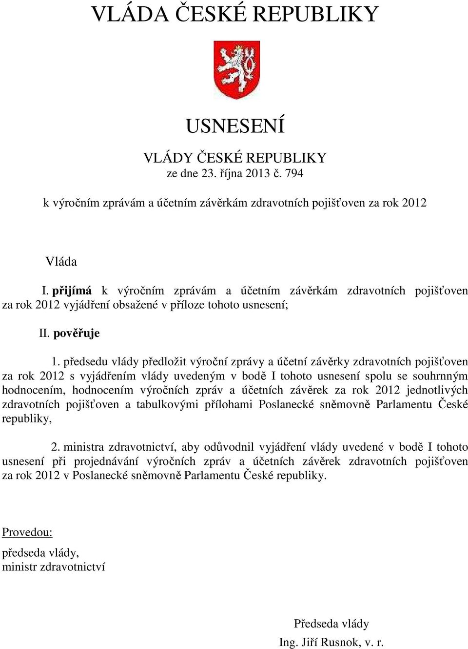 předsedu vlády předložit výroční zprávy a účetní závěrky zdravotních pojišťoven za rok 2012 s vyjádřením vlády uvedeným v bodě I tohoto usnesení spolu se souhrnným hodnocením, hodnocením výročních