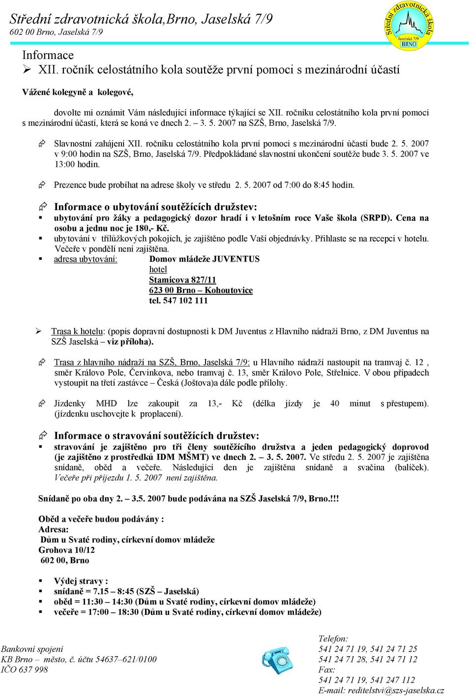 ročníku celostátního kola první pomoci s mezinárodní účastí, která se koná ve dnech 2. 3. 5. 2007 na SZŠ, Brno, Jaselská 7/9. Slavnostní zahájení XII.