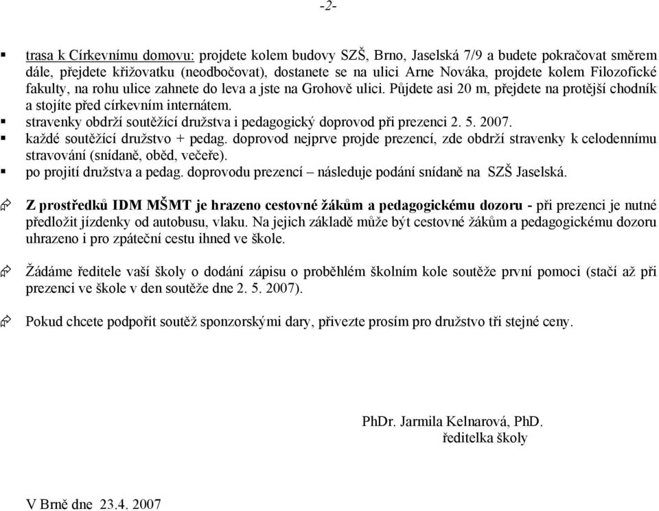 stravenky obdrží soutěžící družstva i pedagogický doprovod při prezenci 2. 5. 2007. každé soutěžící družstvo + pedag.