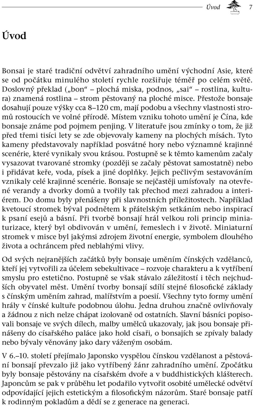 Přestože bonsaje dosahují pouze výšky cca 8 120 cm, mají podobu a všechny vlastnosti stromů rostoucích ve volné přírodě. Místem vzniku tohoto umění je Čína, kde bonsaje známe pod pojmem penjing.