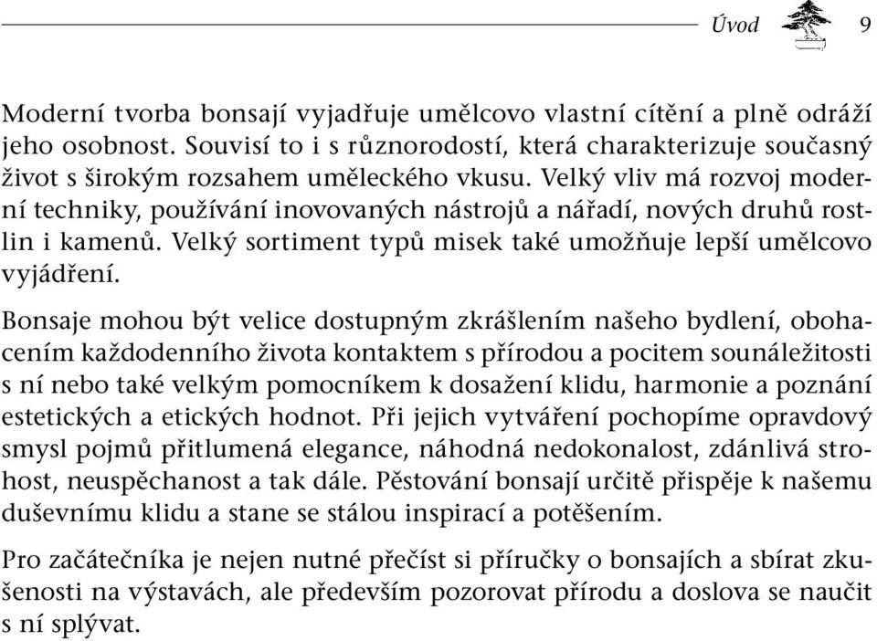 Bonsaje mohou být velice dostupným zkrášlením našeho bydlení, obohacením každodenního života kontaktem s přírodou a pocitem sounáležitosti s ní nebo také velkým pomocníkem k dosažení klidu, harmonie