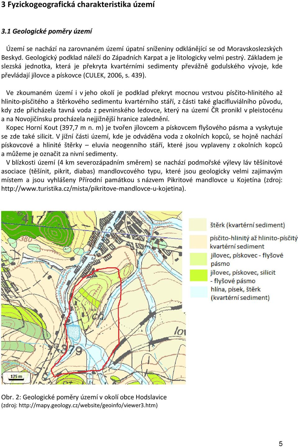 Základem je slezská jednotka, která je překryta kvartérními sedimenty převážně godulského vývoje, kde převládají jílovce a pískovce (CULEK, 2006, s. 439).