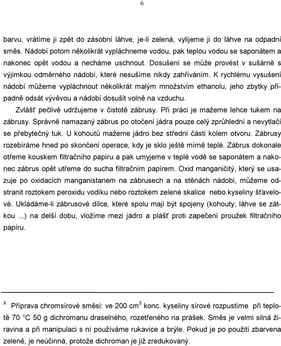 Dosušení se může provést v sušárně s výjimkou odměrného nádobí, které nesušíme nikdy zahříváním.