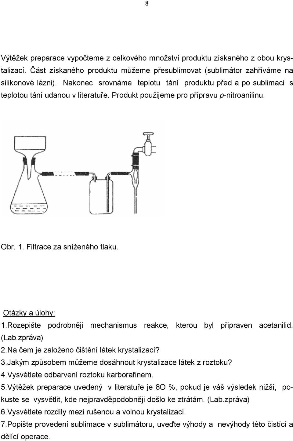 Rozepište podrobněji mechanismus reakce, kterou byl připraven acetanilid. (Lab.zpráva) 2.Na čem je založeno čištění látek krystalizací? 3.Jakým způsobem můžeme dosáhnout krystalizace látek z roztoku?