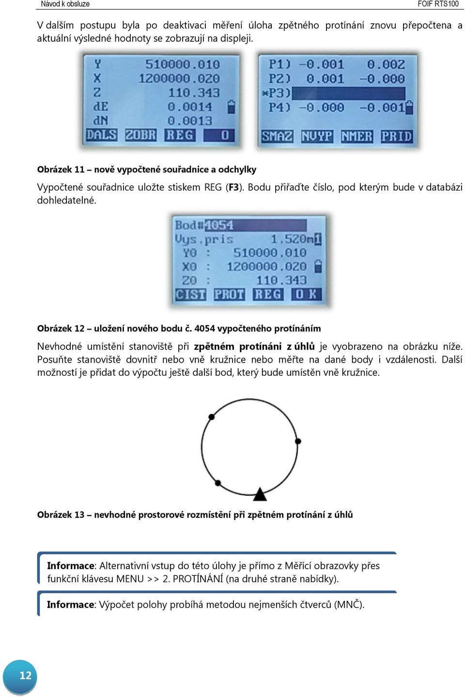 4054 vypočteného protínáním Nevhodné umístění stanoviště při zpětném protínáni z úhlů je vyobrazeno na obrázku níže. Posuňte stanoviště dovnitř nebo vně kružnice nebo měřte na dané body i vzdálenosti.