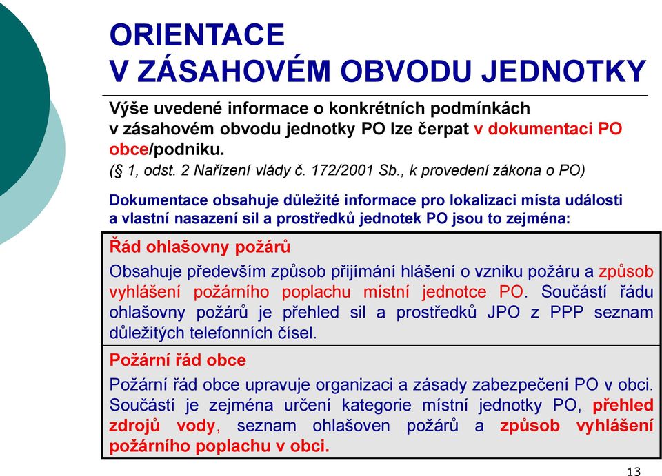 především způsob přijímání hlášení o vzniku požáru a způsob vyhlášení požárního poplachu místní jednotce PO.