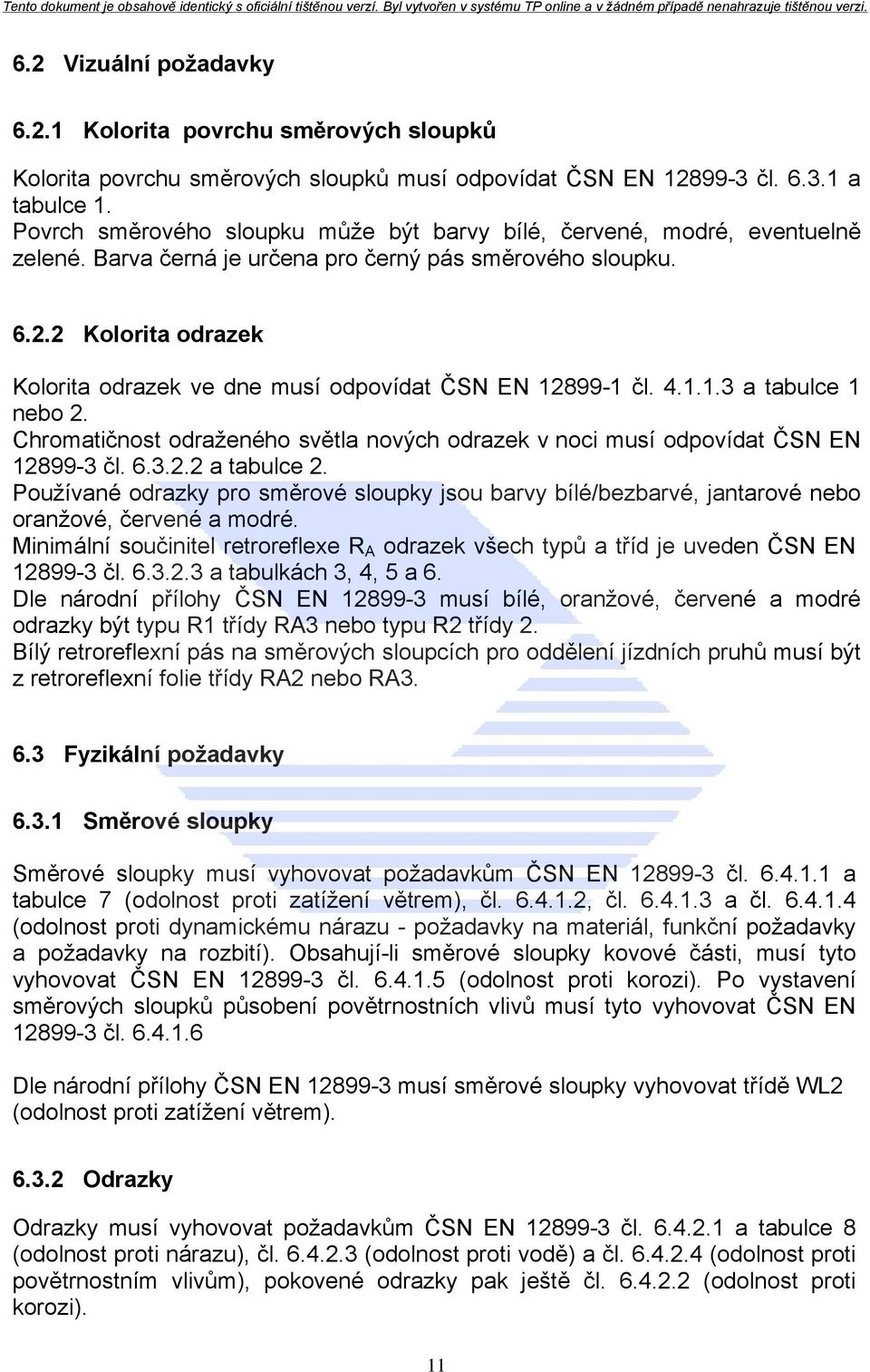 2 Kolorita odrazek Kolorita odrazek ve dne musí odpovídat ČSN EN 12899-1 čl. 4.1.1.3 a tabulce 1 nebo 2. Chromatičnost odraženého světla nových odrazek v noci musí odpovídat ČSN EN 12899-3 čl. 6.3.2.2 a tabulce 2.