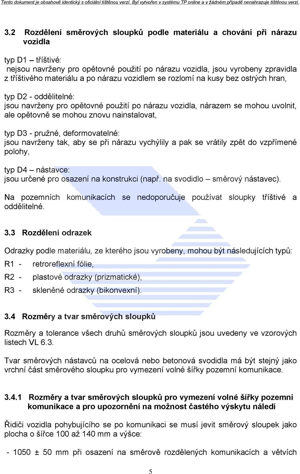 typ D3 - pružné, deformovatelné: jsou navrženy tak, aby se při nárazu vychýlily a pak se vrátily zpět do vzpřímené polohy, typ D4 nástavce: jsou určené pro osazení na konstrukci (např.