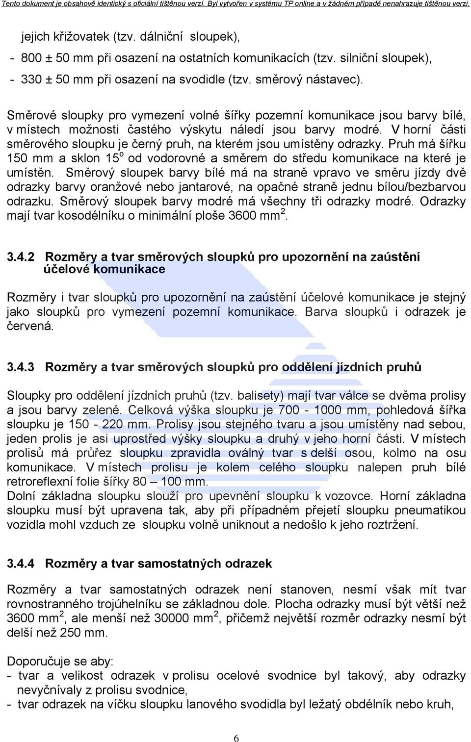 V horní části směrového sloupku je černý pruh, na kterém jsou umístěny odrazky. Pruh má šířku 150 mm a sklon 15 o od vodorovné a směrem do středu komunikace na které je umístěn.