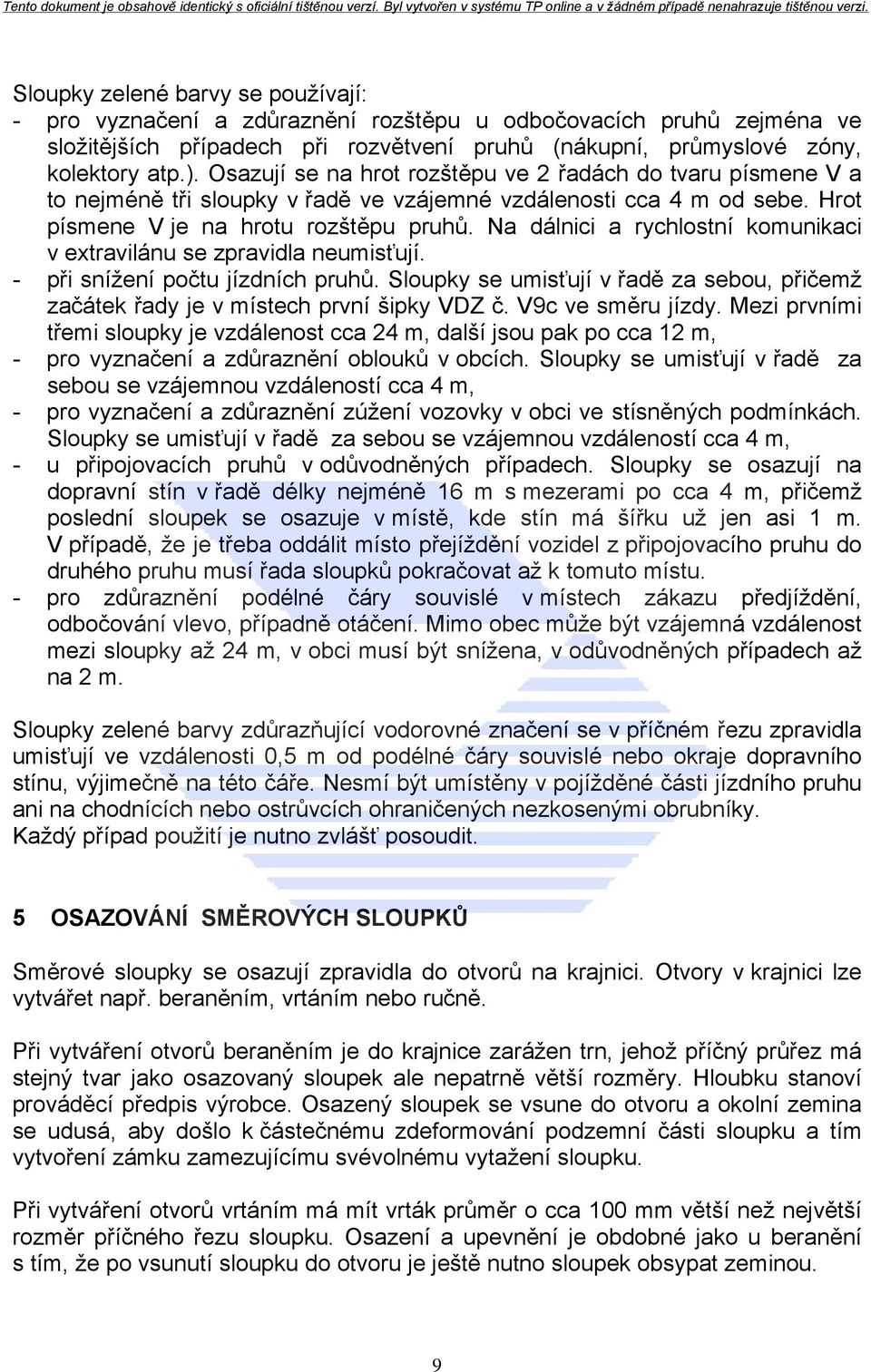 Na dálnici a rychlostní komunikaci v extravilánu se zpravidla neumisťují. - při snížení počtu jízdních pruhů. Sloupky se umisťují v řadě za sebou, přičemž začátek řady je v místech první šipky VDZ č.