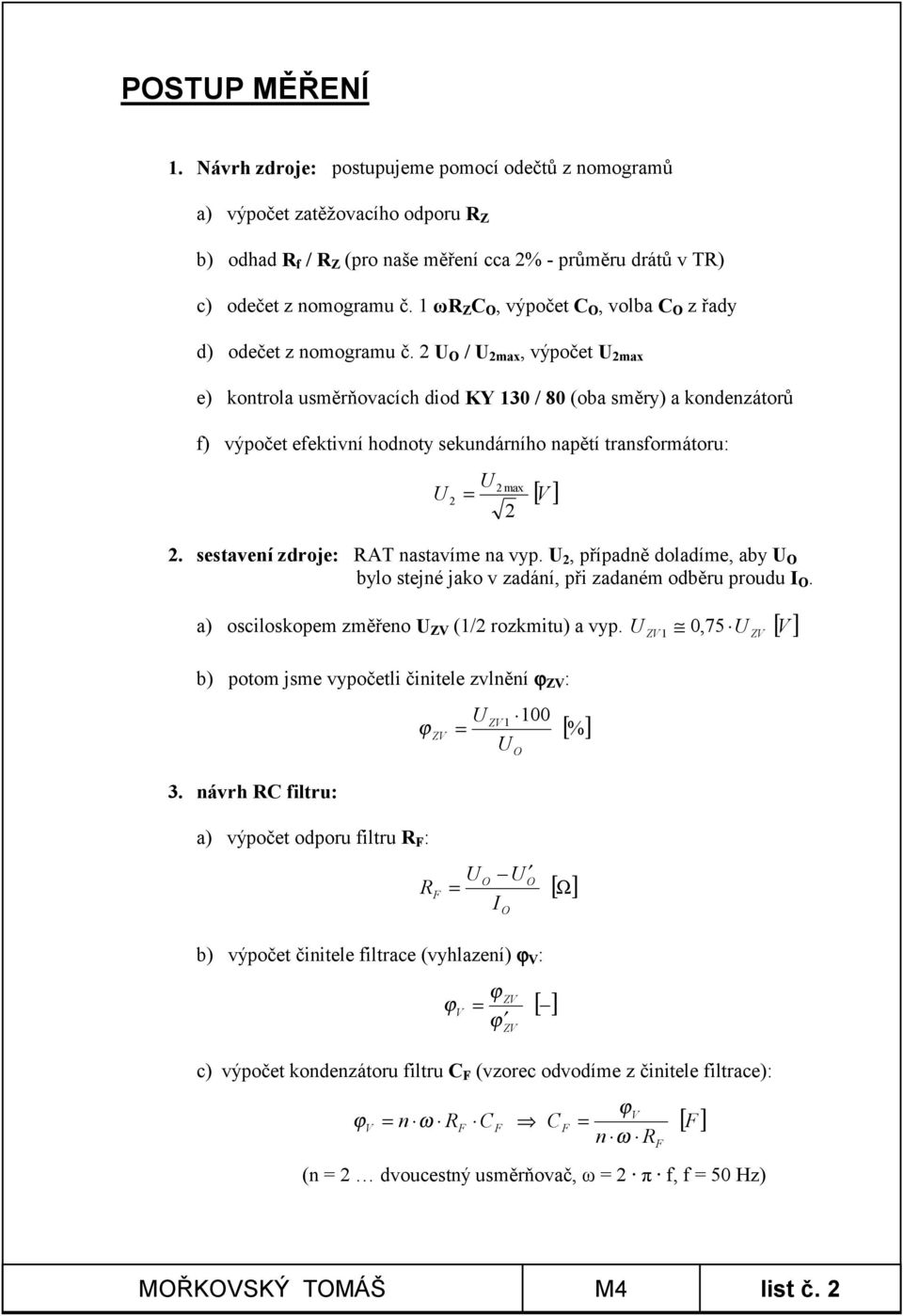 2 / 2max, výpočet 2max e) kontrola usměrňovacích diod KY 130 / 80 (oba směry) a kondenzátorů f) výpočet efektivní hodnoty sekundárního napětí transformátoru: 2 2 max 2 [ V ] 2.