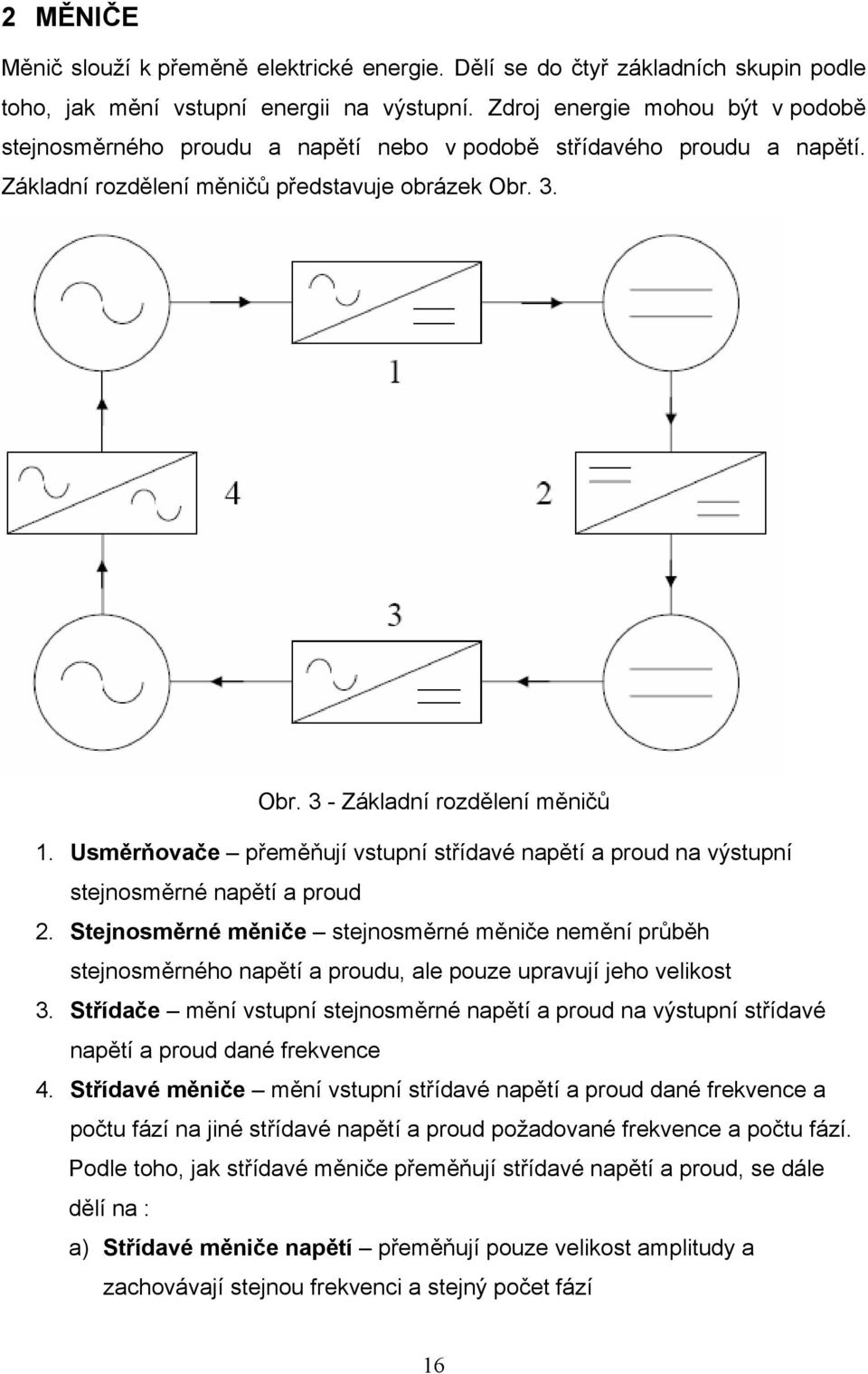 Usměrňovače přeměňují vstupní střídavé napětí a proud na výstupní stejnosměrné napětí a proud 2.