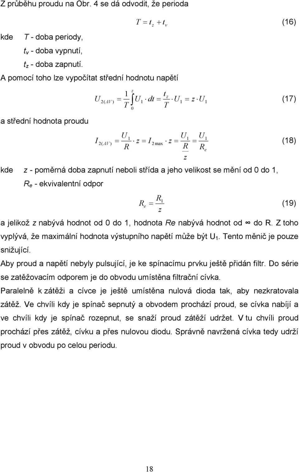 = = kde z - poměrná doba zapnutí neboli střída a jeho velikost se mění od 0 do 1, R e - ekvivalentní odpor R = (19) z R e 1 a jelikož z nabývá hodnot od 0 do 1, hodnota Re nabývá hodnot od do R.