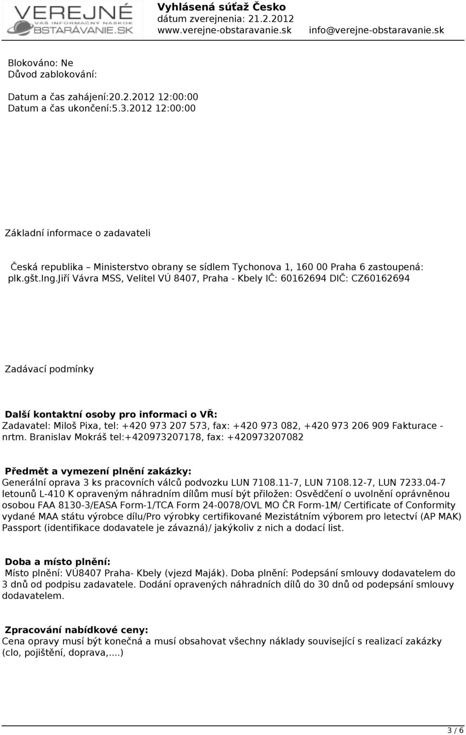 jiří Vávra MSS, Velitel VÚ 8407, Praha - Kbely IČ: 60162694 DIČ: CZ60162694 Zadávací podmínky Další kontaktní osoby pro informaci o VŘ: Zadavatel: Miloš Pixa, tel: +420 973 207 573, fax: +420 973