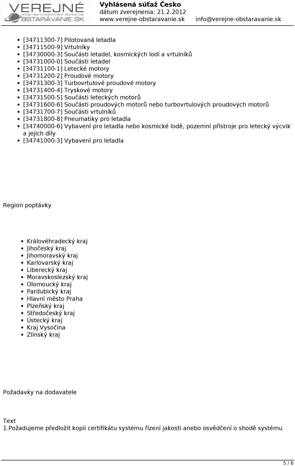 [34731700-7] Součásti vrtulníků [34731800-8] Pneumatiky pro letadla [34740000-6] Vybavení pro letadla nebo kosmické lodě, pozemní přístroje pro letecký výcvik a jejich díly [34741000-3] Vybavení pro