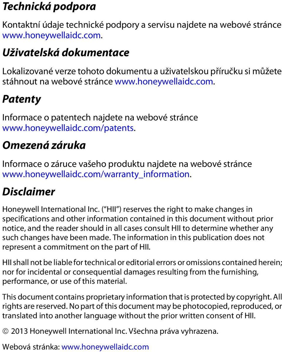 Patenty Informace o patentech najdete na webové stránce www.honeywellaidc.com/patents. Omezená záruka Informace o záruce vašeho produktu najdete na webové stránce www.honeywellaidc.com/warranty_information.