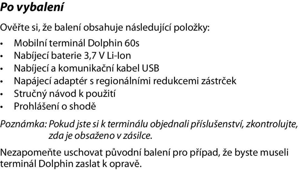 k použití Prohlášení o shodě Poznámka: Pokud jste si k terminálu objednali příslušenství, zkontrolujte, zda je