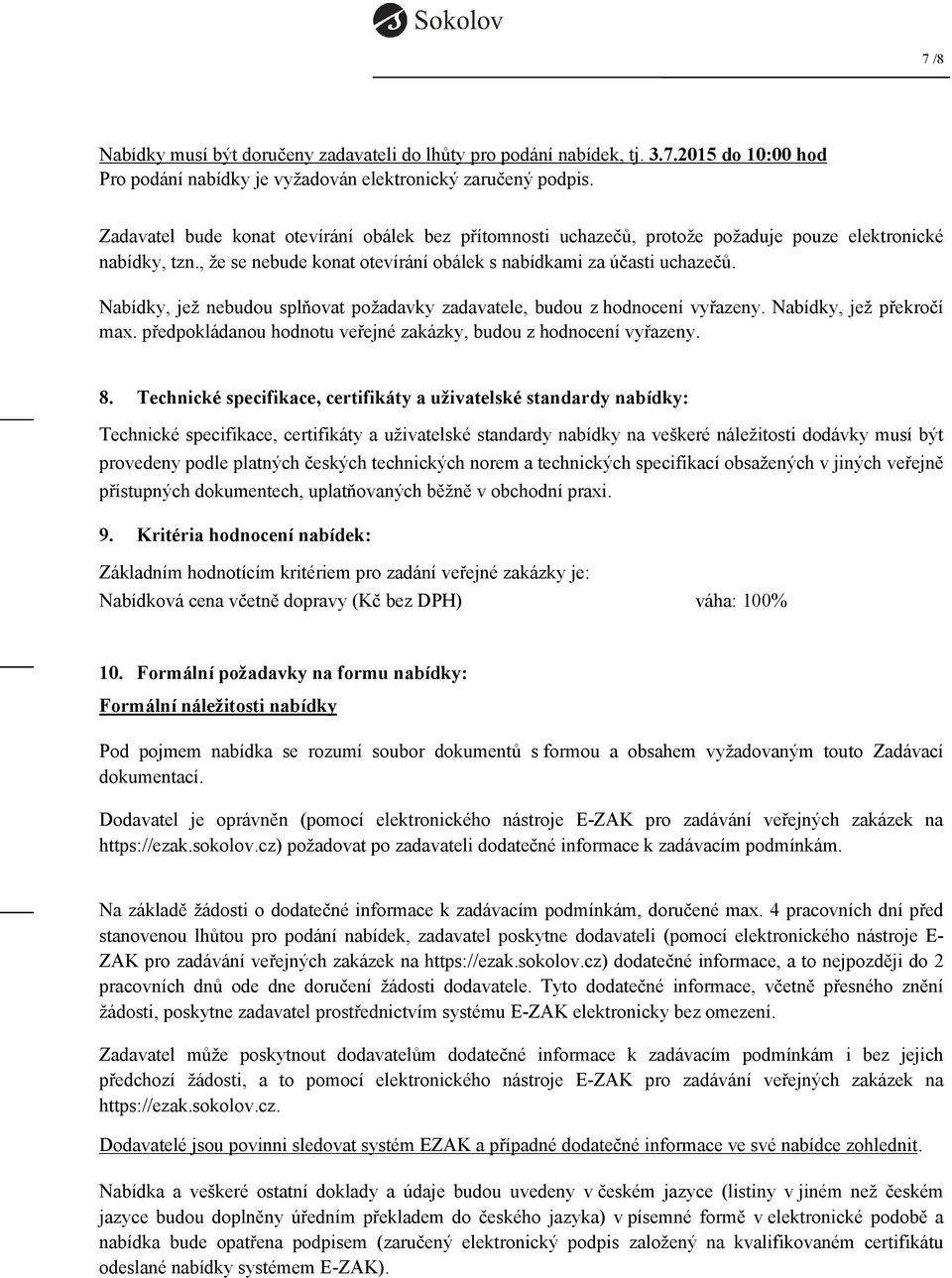 Nabídky, jež nebudou splňovat požadavky zadavatele, budou z hodnocení vyřazeny. Nabídky, jež překročí max. předpokládanou hodnotu veřejné zakázky, budou z hodnocení vyřazeny. 8.