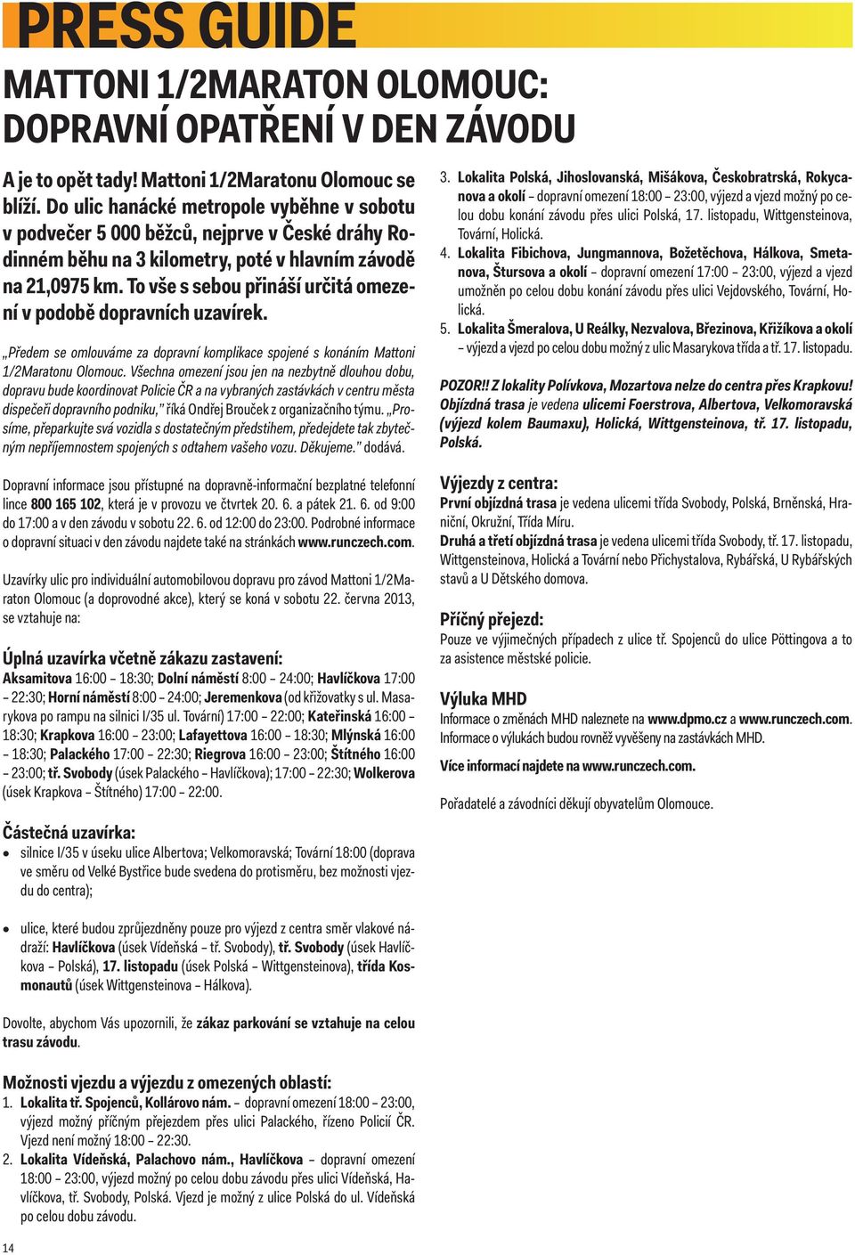 To vše s sebou přináší určitá omezení v podobě dopravních uzavírek. Předem se omlouváme za dopravní komplikace spojené s konáním Mattoni 1/2Maratonu Olomouc.
