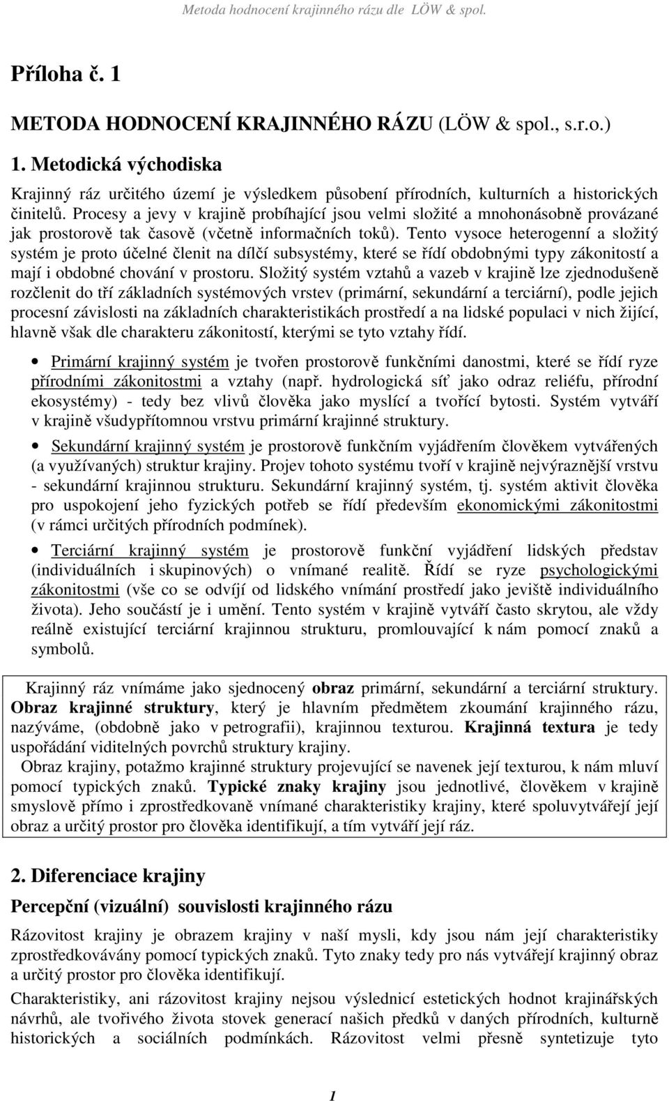 Tento vysoce heterogenní a složitý systém je proto účelné členit na dílčí subsystémy, které se řídí obdobnými typy zákonitostí a mají i obdobné chování v prostoru.