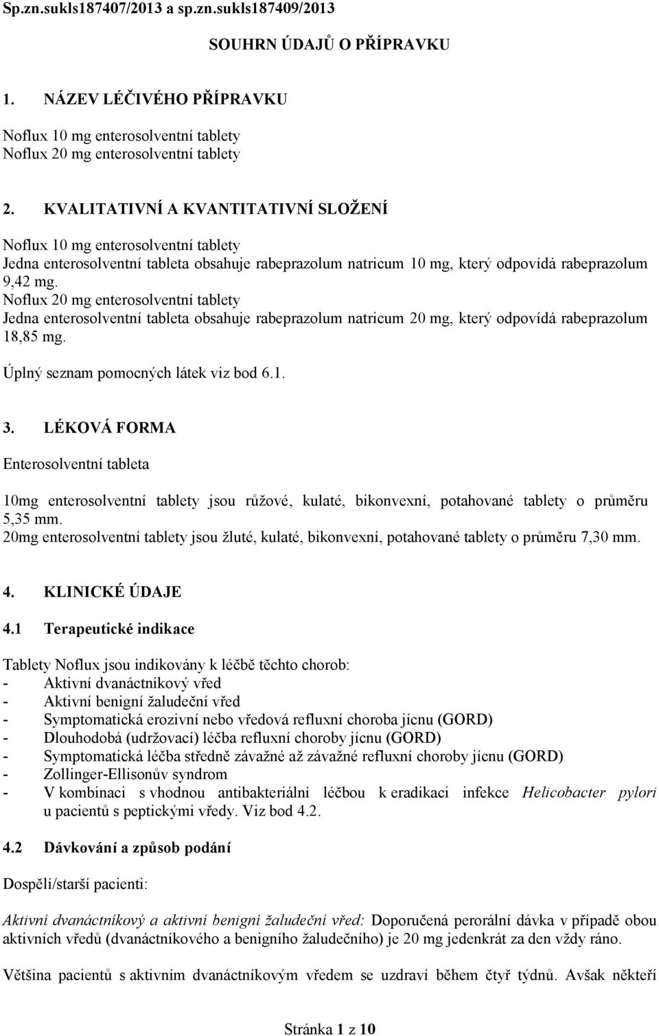 Noflux 20 mg enterosolventní tablety Jedna enterosolventní tableta obsahuje rabeprazolum natricum 20 mg, který odpovídá rabeprazolum 18,85 mg. Úplný seznam pomocných látek viz bod 6.1. 3.