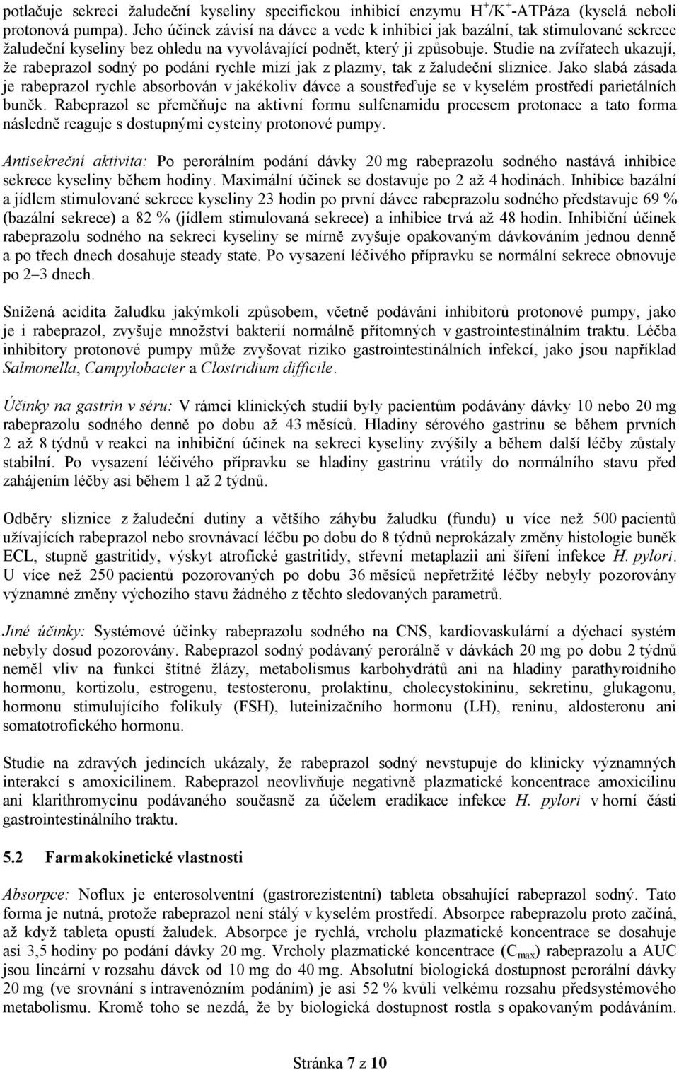 Studie na zvířatech ukazují, že rabeprazol sodný po podání rychle mizí jak z plazmy, tak z žaludeční sliznice.