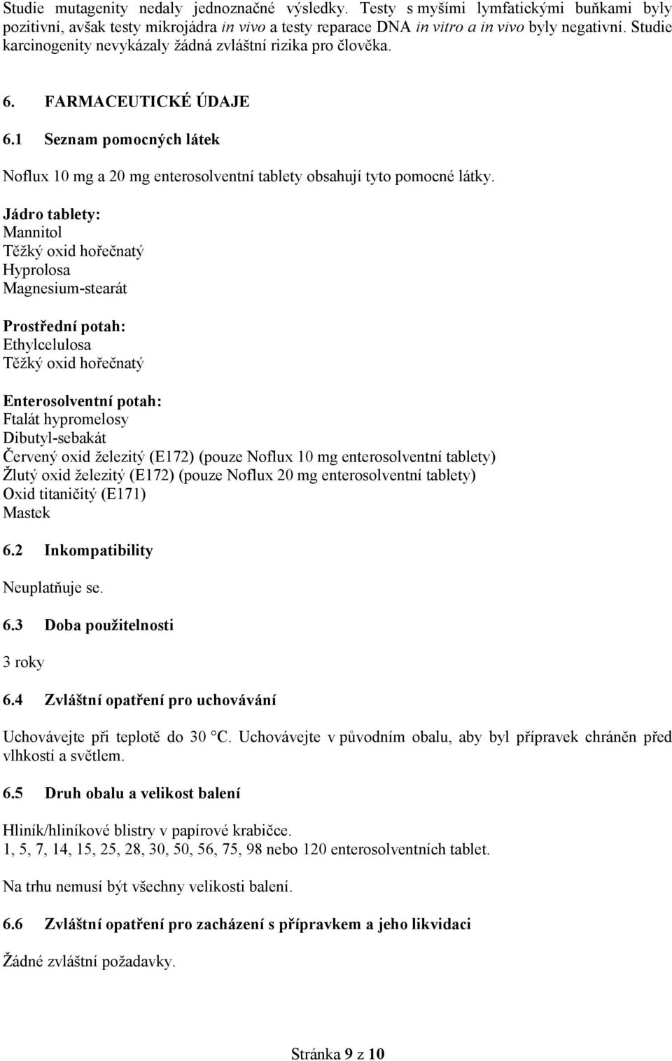 Jádro tablety: Mannitol Těžký oxid hořečnatý Hyprolosa Magnesium-stearát Prostřední potah: Ethylcelulosa Těžký oxid hořečnatý Enterosolventní potah: Ftalát hypromelosy Dibutyl-sebakát Červený oxid