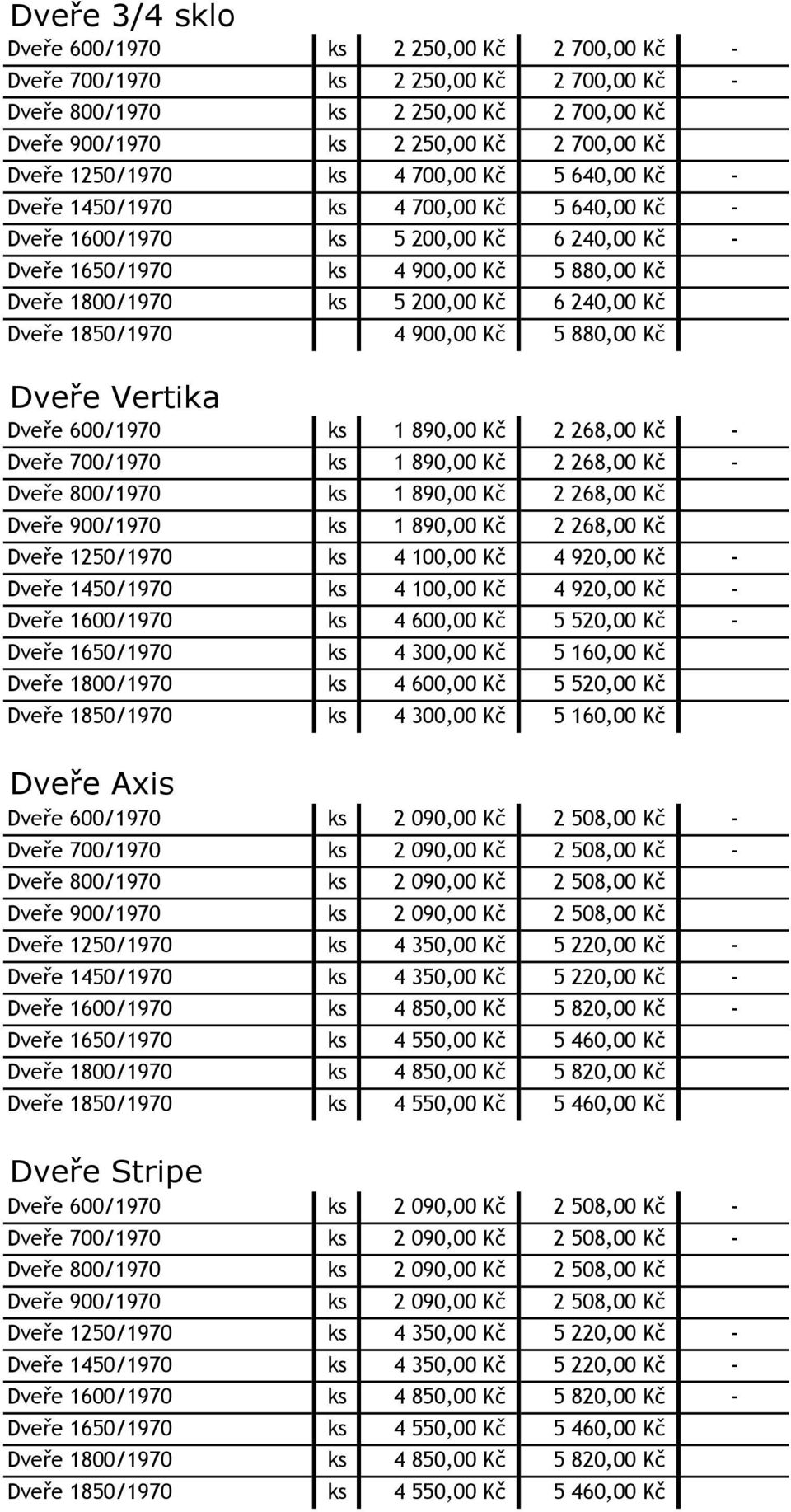 Kč 6 240,00 Kč Dveře 1850/1970 4 900,00 Kč 5 880,00 Kč Dveře Vertika Dveře 600/1970 ks 1 890,00 Kč 2 268,00 Kč - Dveře 700/1970 ks 1 890,00 Kč 2 268,00 Kč - Dveře 800/1970 ks 1 890,00 Kč 2 268,00 Kč