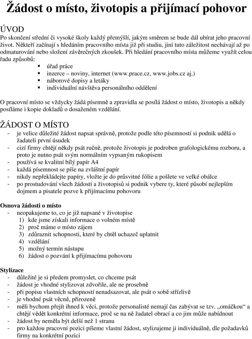 Při hledání pracovního místa můžeme využít celou řadu způsobů: úřad práce inzerce noviny, internet (www.prace.cz, www.jobs.cz aj.