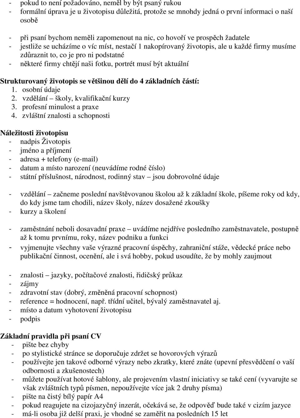 portrét musí být aktuální Strukturovaný životopis se většinou dělí do 4 základních částí: 1. osobní údaje 2. vzdělání školy, kvalifikační kurzy 3. profesní minulost a praxe 4.