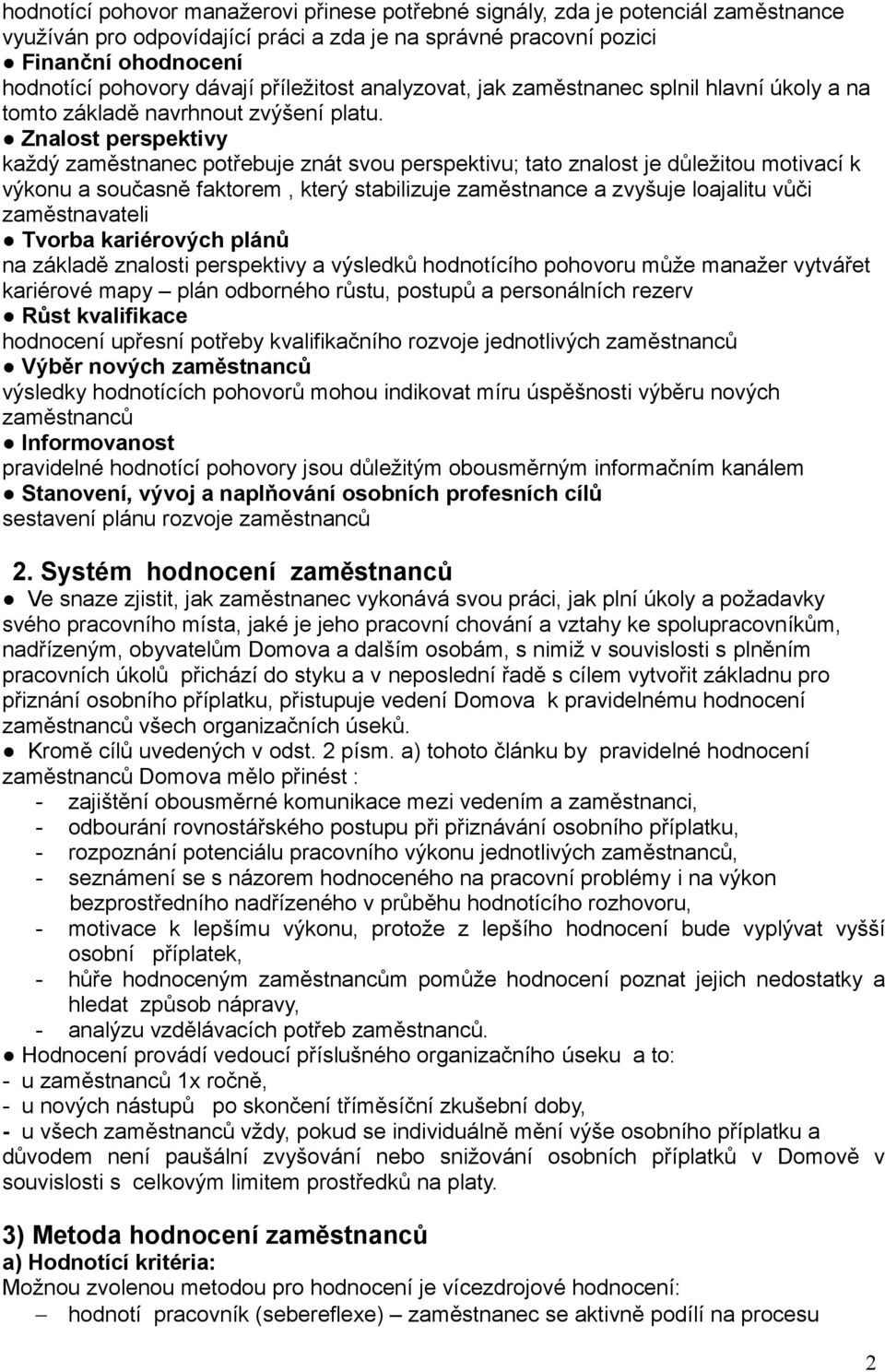 Znalost perspektivy každý zaměstnanec potřebuje znát svou perspektivu; tato znalost je důležitou motivací k výkonu a současně faktorem, který stabilizuje zaměstnance a zvyšuje loajalitu vůči