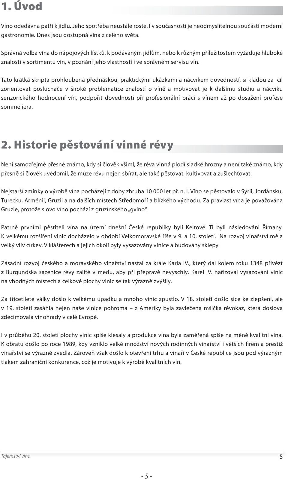 Tato krátká skripta prohloubená přednáškou, praktickými ukázkami a nácvikem dovedností, si kladou za cíl zorientovat posluchače v široké problematice znalostí o víně a motivovat je k dalšímu studiu a