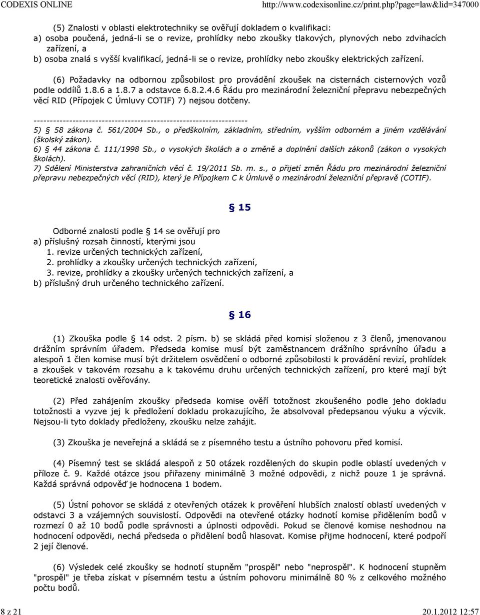 (6) Požadavky na odbornou způsobilost pro provádění zkoušek na cisternách cisternových vozů podle oddílů 1.8.6 a 1.8.7 a odstavce 6.8.2.4.
