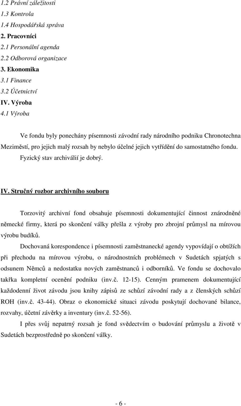 Fyzický stav archiválií je dobrý. IV.