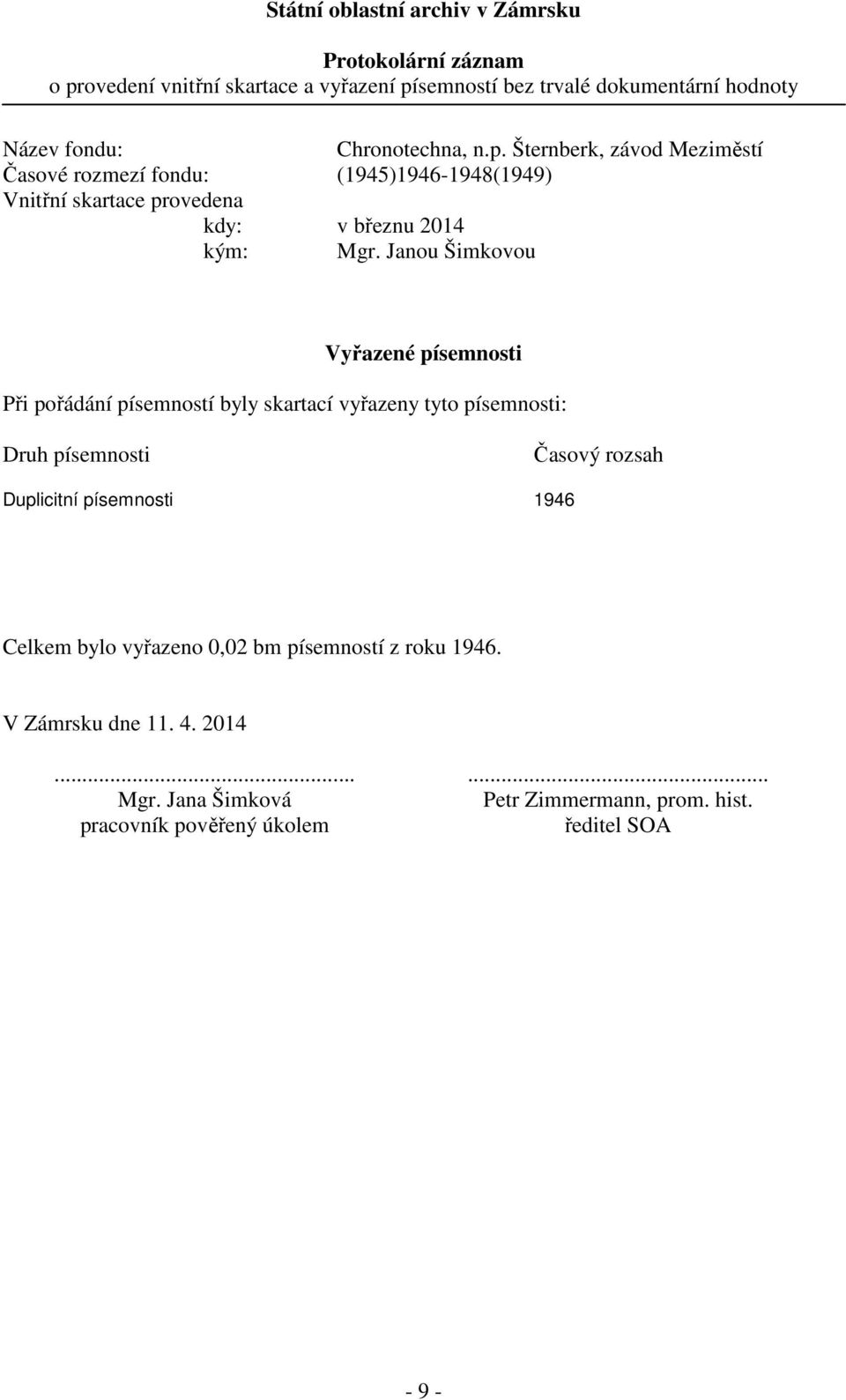Janou Šimkovou Vyřazené písemnosti Při pořádání písemností byly skartací vyřazeny tyto písemnosti: Druh písemnosti Časový rozsah Duplicitní písemnosti