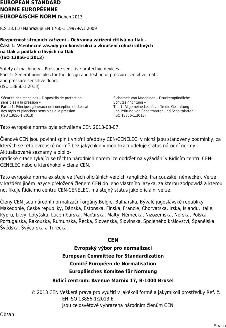 tlak (ISO 13856-1:2013) Safety of machinery Pressure sensitive protective devices Part 1: General principles for the design and testing of pressure sensitive mats and pressure sensitive floors (ISO